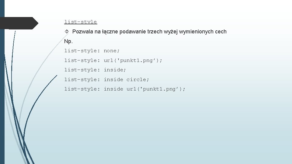 list-style Pozwala na łączne podawanie trzech wyżej wymienionych cech Np. list-style: none; list-style: url('punkt