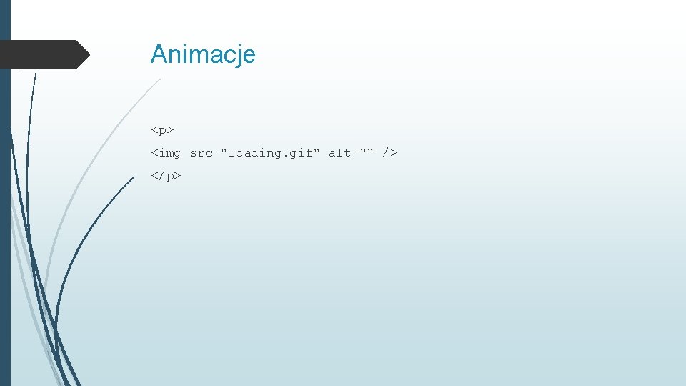 Animacje <p> <img src="loading. gif" alt="" /> </p> 