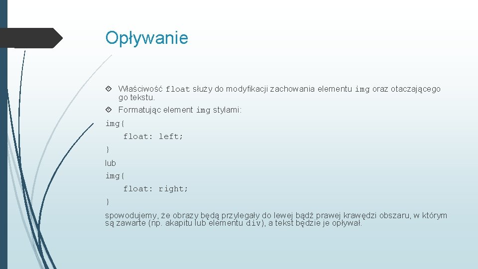 Opływanie Właściwość float służy do modyfikacji zachowania elementu img oraz otaczającego go tekstu. Formatując