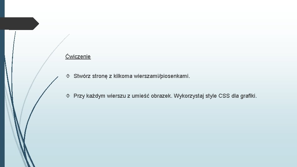 Ćwiczenie Stwórz stronę z kilkoma wierszami/piosenkami. Przy każdym wierszu z umieść obrazek. Wykorzystaj style