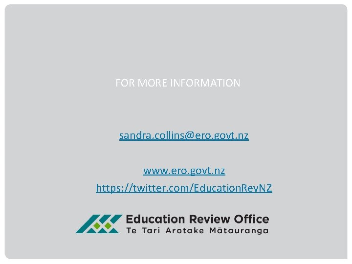 FOR MORE INFORMATION sandra. collins@ero. govt. nz www. ero. govt. nz https: //twitter. com/Education.