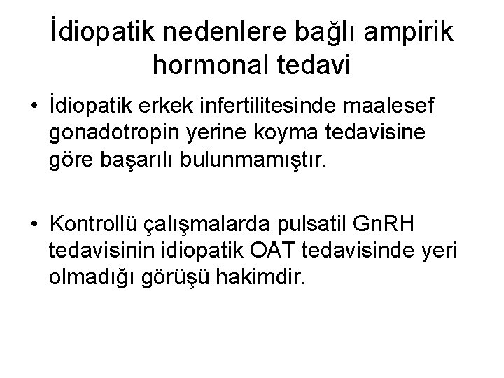 İdiopatik nedenlere bağlı ampirik hormonal tedavi • İdiopatik erkek infertilitesinde maalesef gonadotropin yerine koyma