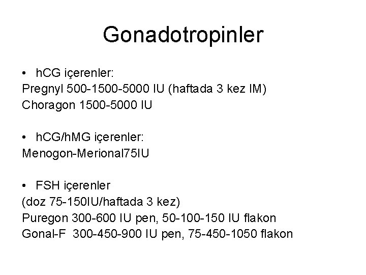 Gonadotropinler • h. CG içerenler: Pregnyl 500 -1500 -5000 IU (haftada 3 kez IM)