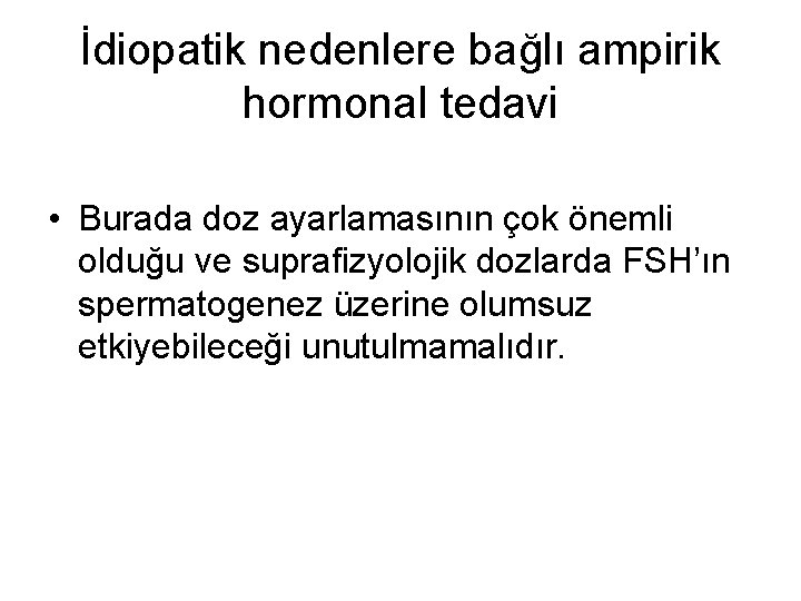 İdiopatik nedenlere bağlı ampirik hormonal tedavi • Burada doz ayarlamasının çok önemli olduğu ve