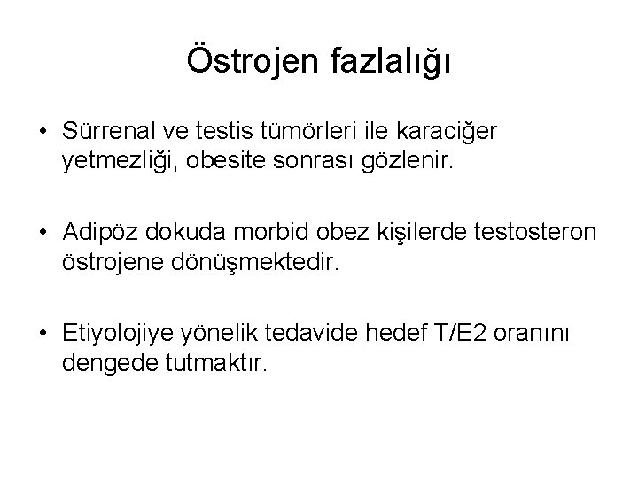 Östrojen fazlalığı • Sürrenal ve testis tümörleri ile karaciğer yetmezliği, obesite sonrası gözlenir. •