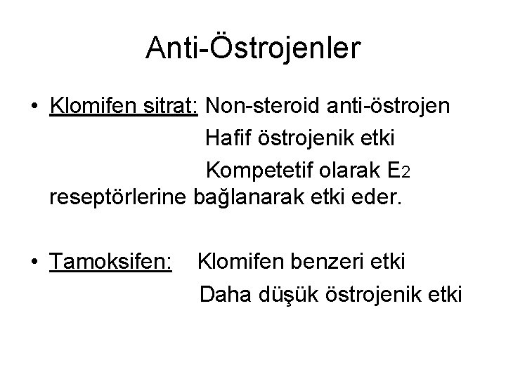 Anti-Östrojenler • Klomifen sitrat: Non-steroid anti-östrojen Hafif östrojenik etki Kompetetif olarak E 2 reseptörlerine