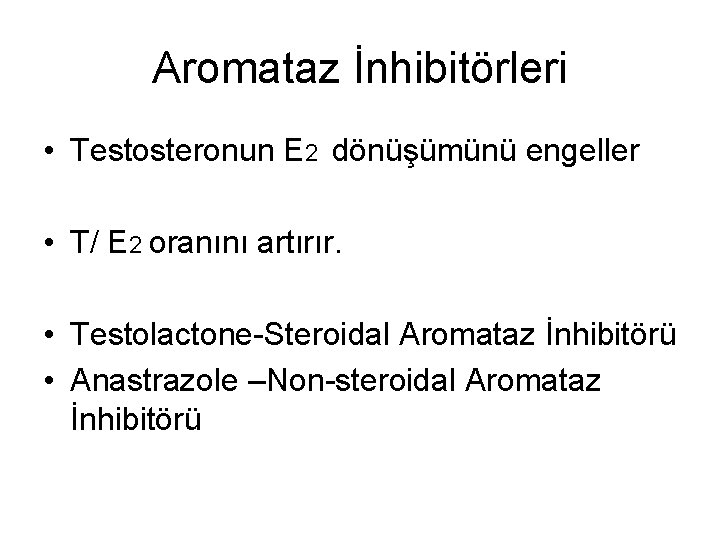 Aromataz İnhibitörleri • Testosteronun E 2 dönüşümünü engeller • T/ E 2 oranını artırır.