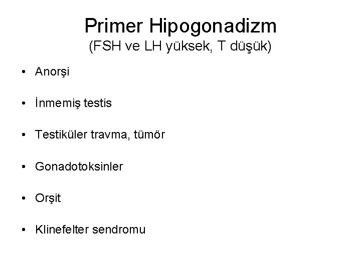 Primer Hipogonadizm (FSH ve LH yüksek, T düşük) • Anorşi • İnmemiş testis •