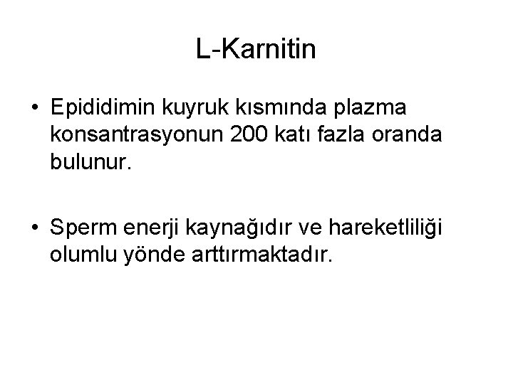 L-Karnitin • Epididimin kuyruk kısmında plazma konsantrasyonun 200 katı fazla oranda bulunur. • Sperm