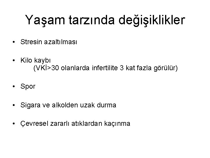 Yaşam tarzında değişiklikler • Stresin azaltılması • Kilo kaybı (VKİ>30 olanlarda infertilite 3 kat