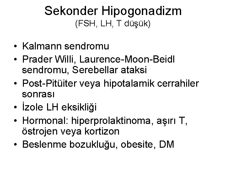 Sekonder Hipogonadizm (FSH, LH, T düşük) • Kalmann sendromu • Prader Willi, Laurence-Moon-Beidl sendromu,