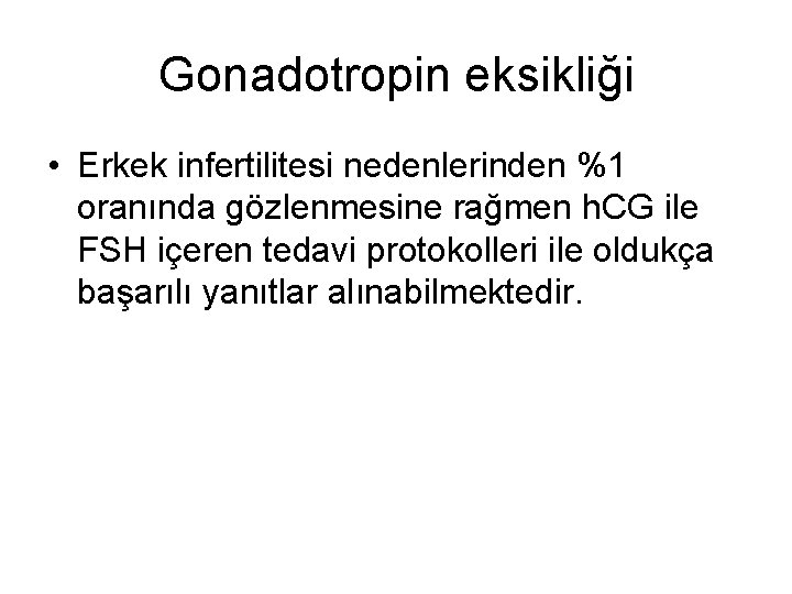 Gonadotropin eksikliği • Erkek infertilitesi nedenlerinden %1 oranında gözlenmesine rağmen h. CG ile FSH