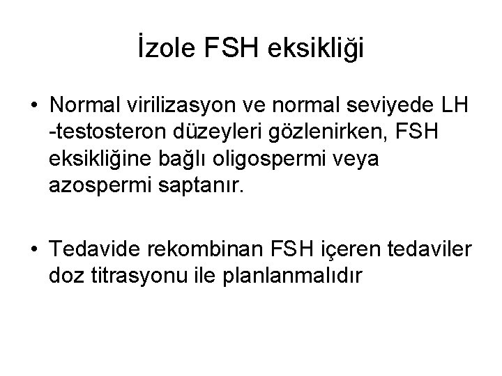 İzole FSH eksikliği • Normal virilizasyon ve normal seviyede LH -testosteron düzeyleri gözlenirken, FSH