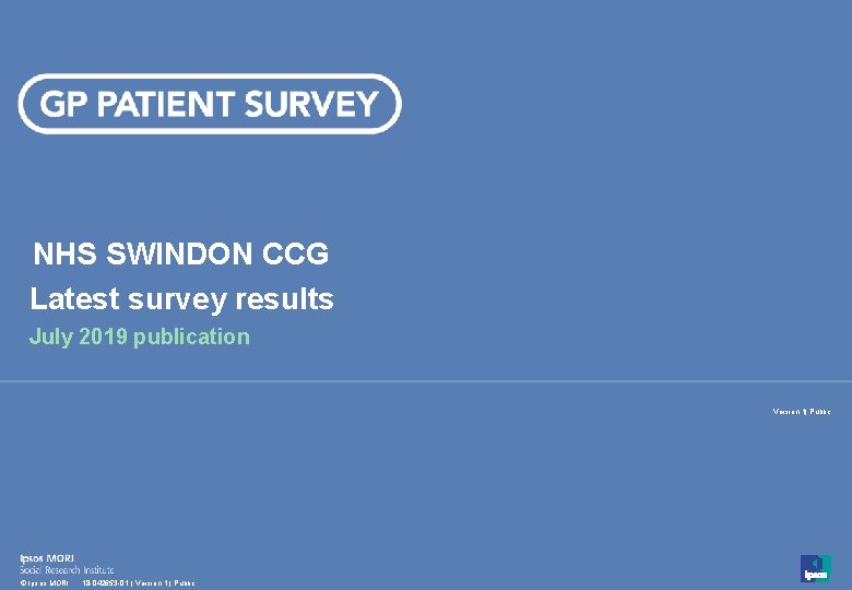 NHS SWINDON CCG Latest survey results July 2019 publication Version 1| Public 1 ©