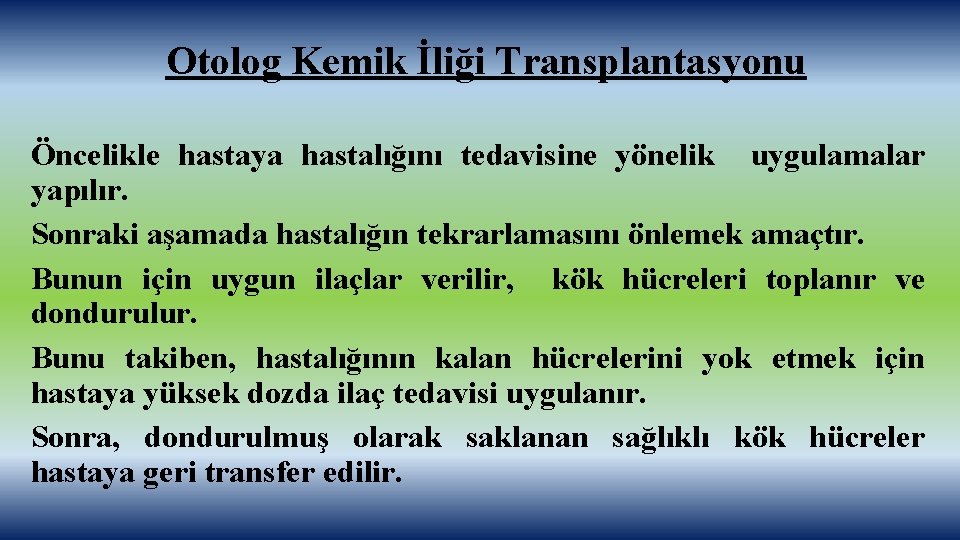 Otolog Kemik İliği Transplantasyonu Öncelikle hastaya hastalığını tedavisine yönelik uygulamalar yapılır. Sonraki aşamada hastalığın