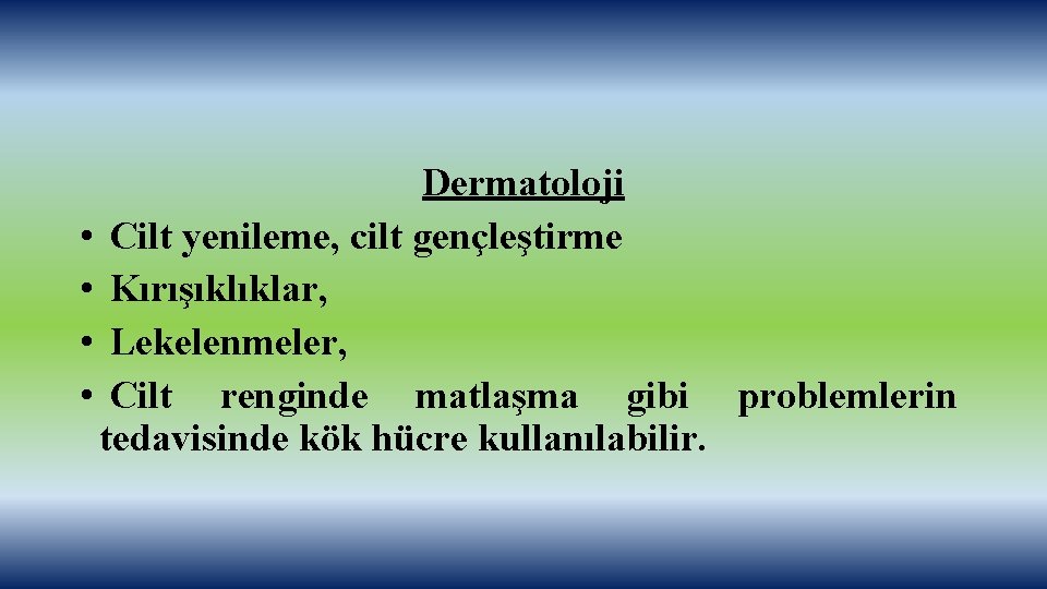 Dermatoloji • Cilt yenileme, cilt gençleştirme • Kırışıklıklar, • Lekelenmeler, • Cilt renginde matlaşma