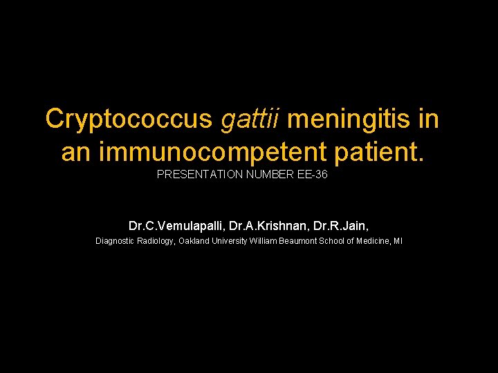 Cryptococcus gattii meningitis in an immunocompetent patient. PRESENTATION NUMBER EE-36 Dr. C. Vemulapalli, Dr.