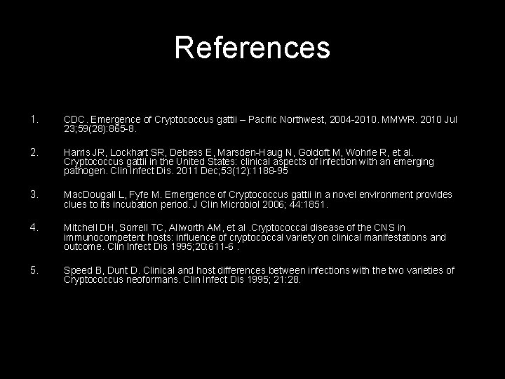 References 1. CDC. Emergence of Cryptococcus gattii – Pacific Northwest, 2004 -2010. MMWR. 2010