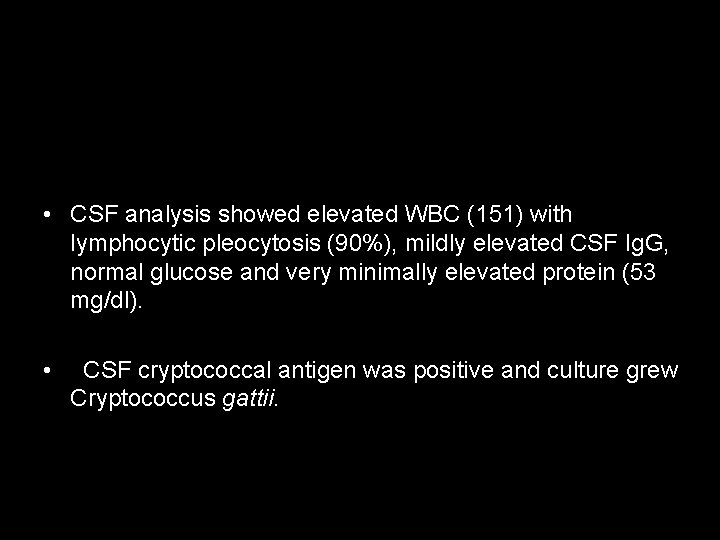  • CSF analysis showed elevated WBC (151) with lymphocytic pleocytosis (90%), mildly elevated