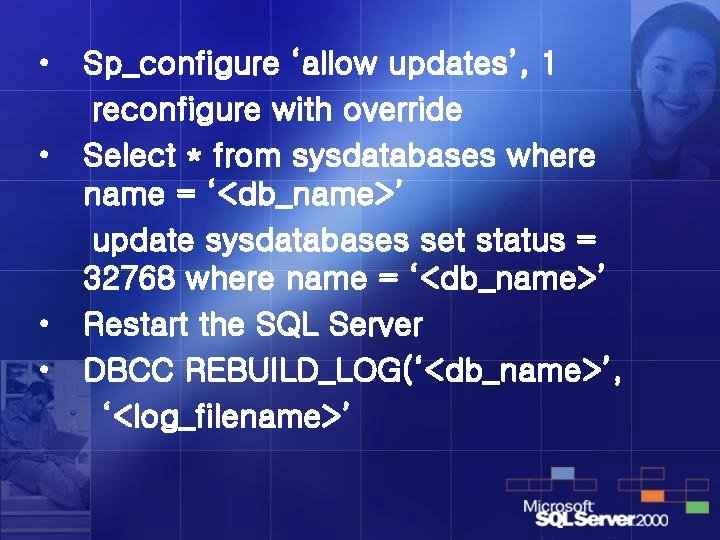  • • Sp_configure ‘allow updates’, 1 reconfigure with override Select * from sysdatabases