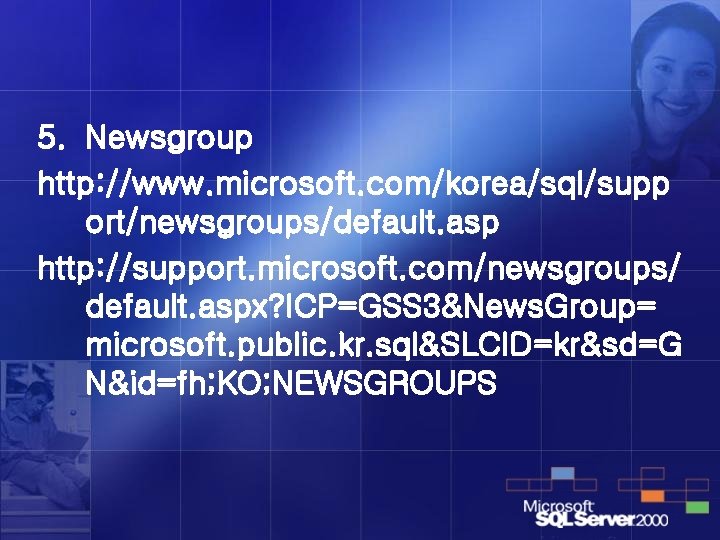 5. Newsgroup http: //www. microsoft. com/korea/sql/supp ort/newsgroups/default. asp http: //support. microsoft. com/newsgroups/ default. aspx?