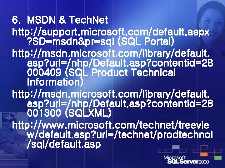 6. MSDN & Tech. Net http: //support. microsoft. com/default. aspx ? SD=msdn&pr=sql (SQL Portal)