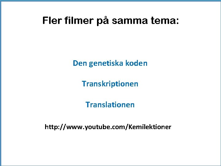 Fler filmer på samma tema: Den genetiska koden Transkriptionen Translationen http: //www. youtube. com/Kemilektioner