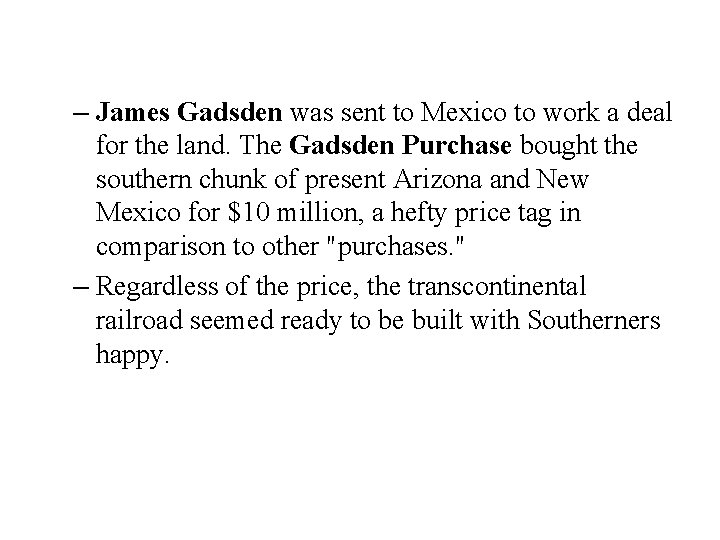 – James Gadsden was sent to Mexico to work a deal for the land. – James Gadsden was sent to Mexico to work a deal for the land.