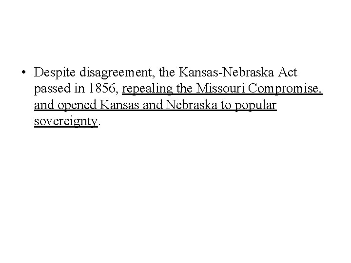 • Despite disagreement, the Kansas-Nebraska Act passed in 1856, repealing the Missouri Compromise, • Despite disagreement, the Kansas-Nebraska Act passed in 1856, repealing the Missouri Compromise,