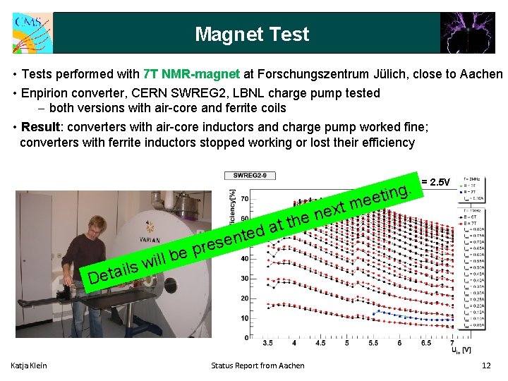 Magnet Test • Tests performed with 7 T NMR-magnet at Forschungszentrum Jülich, close to