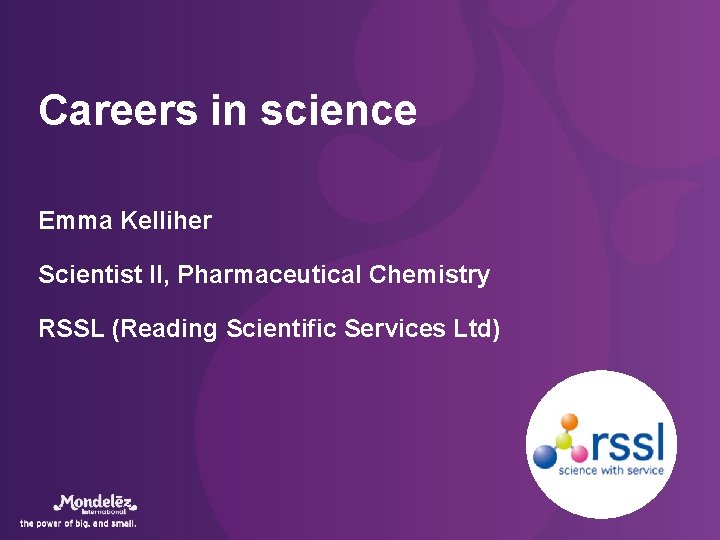 Careers in science Emma Kelliher Scientist II, Pharmaceutical Chemistry RSSL (Reading Scientific Services Ltd)