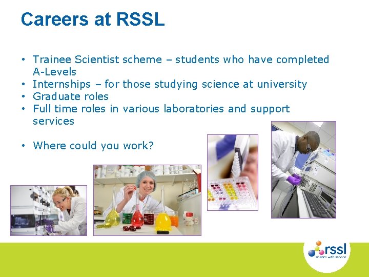 Careers at RSSL • Trainee Scientist scheme – students who have completed A-Levels •