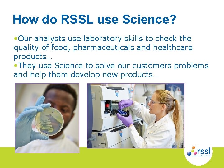 How do RSSL use Science? • Our analysts use laboratory skills to check the