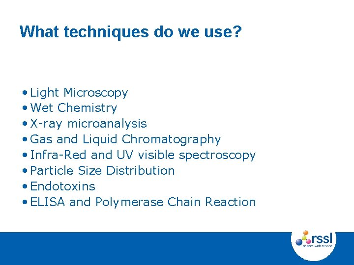 What techniques do we use? • Light Microscopy • Wet Chemistry • X-ray microanalysis