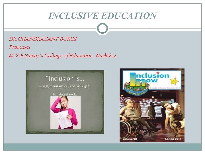 INCLUSIVE EDUCATION DR. CHANDRAKANT BORSE Principal M. V. P. Samaj’s College of Education, Nashik-2