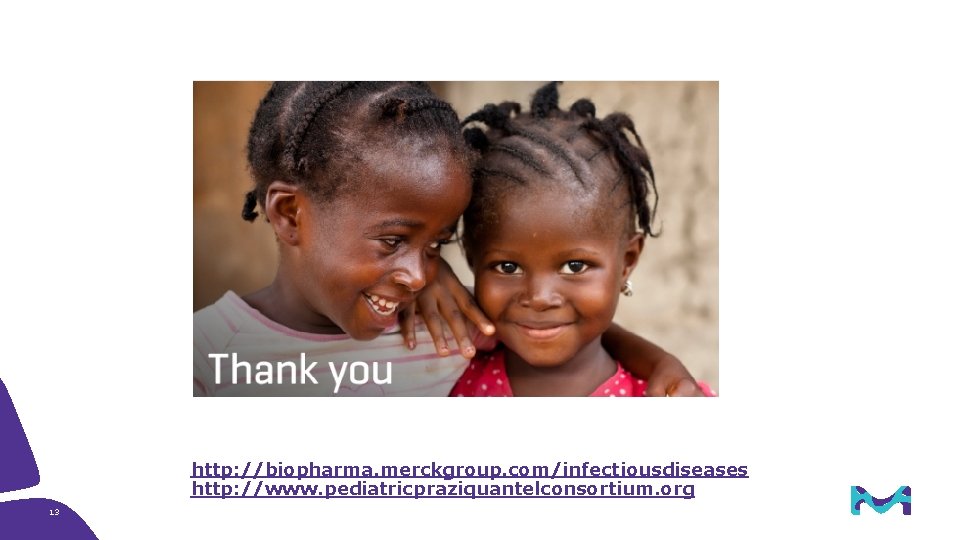 http: //biopharma. merckgroup. com/infectiousdiseases http: //www. pediatricpraziquantelconsortium. org 13 