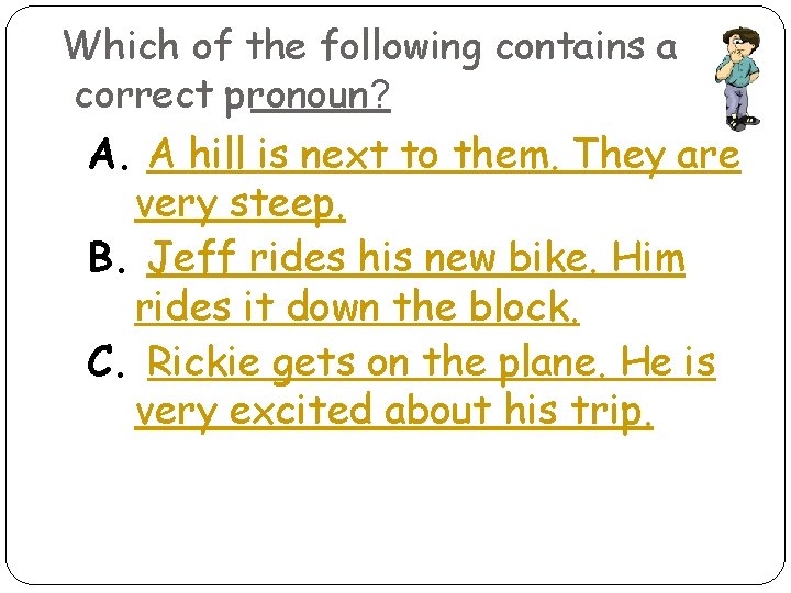 Which of the following contains a correct pronoun? A. A hill is next to