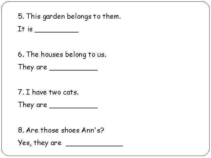 5. This garden belongs to them. It is _____ 6. The houses belong to
