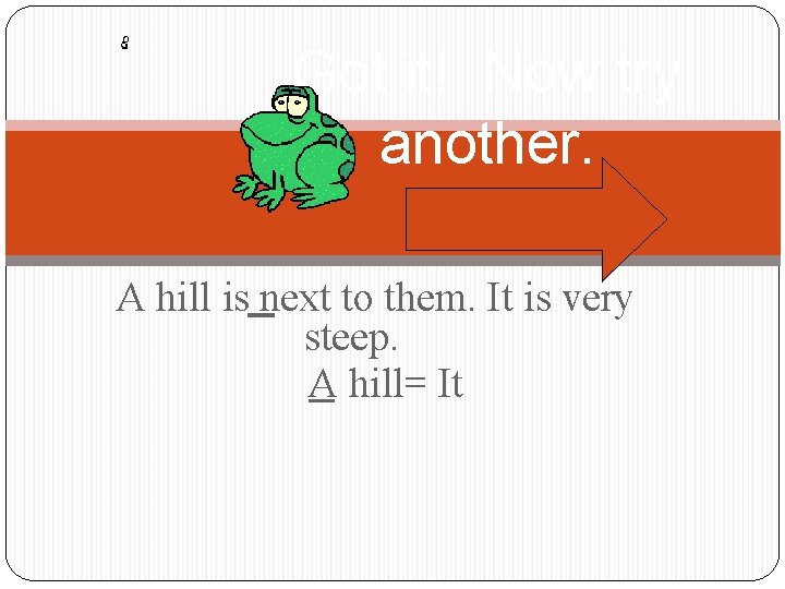 Got it! Now try another. A hill is next to them. It is very