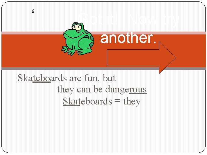 Got it! Now try another. Skateboards are fun, but they can be dangerous Skateboards
