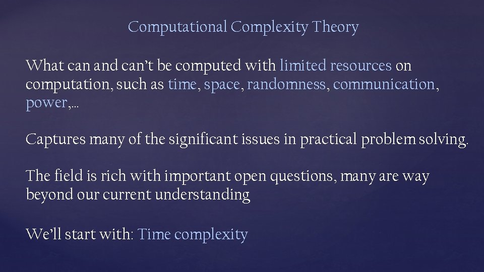 Computational Complexity Theory What can and can’t be computed with limited resources on computation,