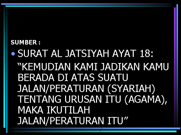 SUMBER : • SURAT AL JATSIYAH AYAT 18: “KEMUDIAN KAMI JADIKAN KAMU BERADA DI