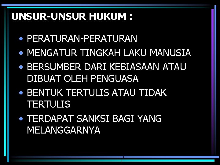 UNSUR-UNSUR HUKUM : • PERATURAN-PERATURAN • MENGATUR TINGKAH LAKU MANUSIA • BERSUMBER DARI KEBIASAAN