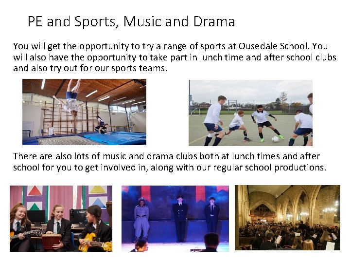 PE and Sports, Music and Drama You will get the opportunity to try a