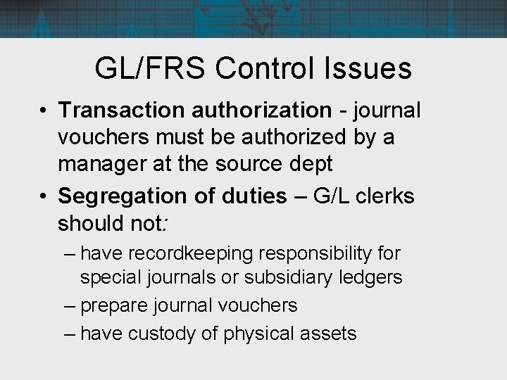 GL/FRS Control Issues • Transaction authorization - journal vouchers must be authorized by a