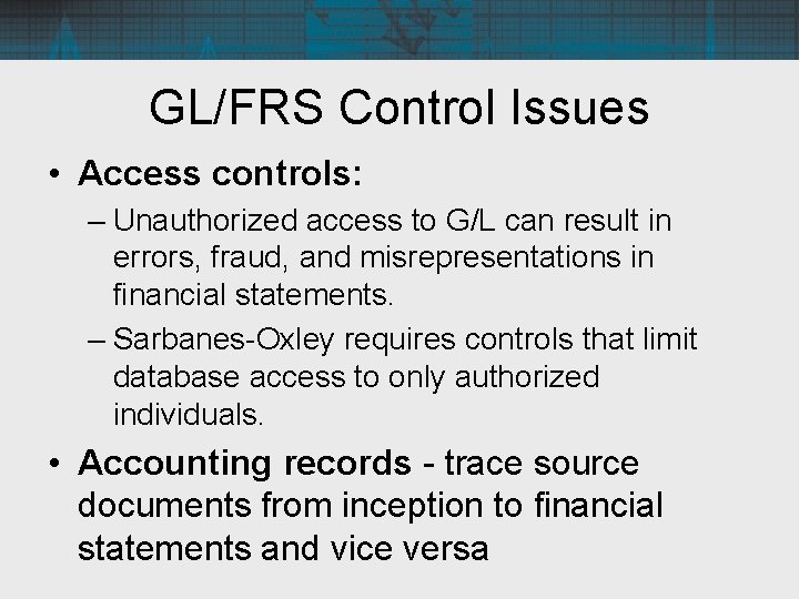 GL/FRS Control Issues • Access controls: – Unauthorized access to G/L can result in