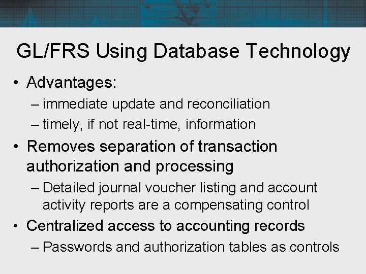 GL/FRS Using Database Technology • Advantages: – immediate update and reconciliation – timely, if