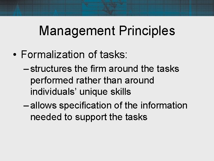 Management Principles • Formalization of tasks: – structures the firm around the tasks performed
