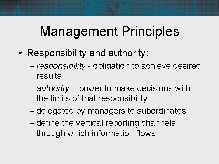 Management Principles • Responsibility and authority: – responsibility - obligation to achieve desired results