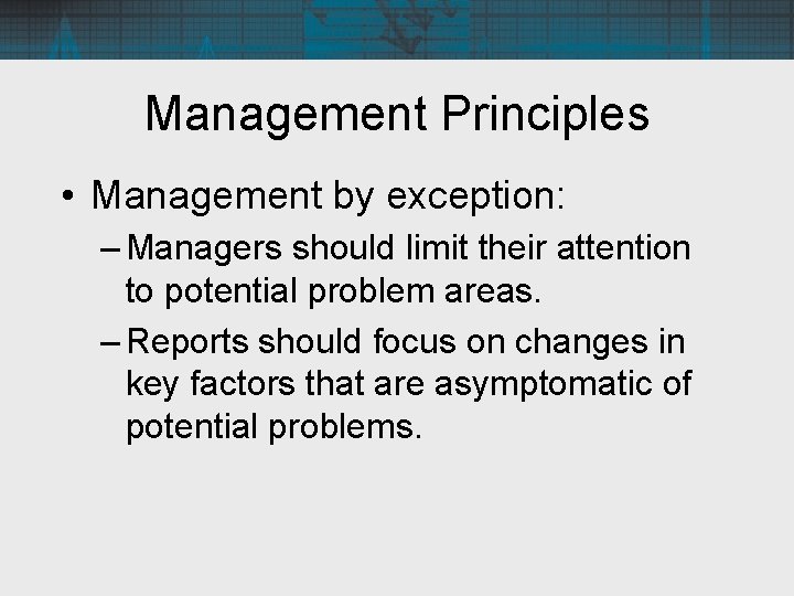 Management Principles • Management by exception: – Managers should limit their attention to potential